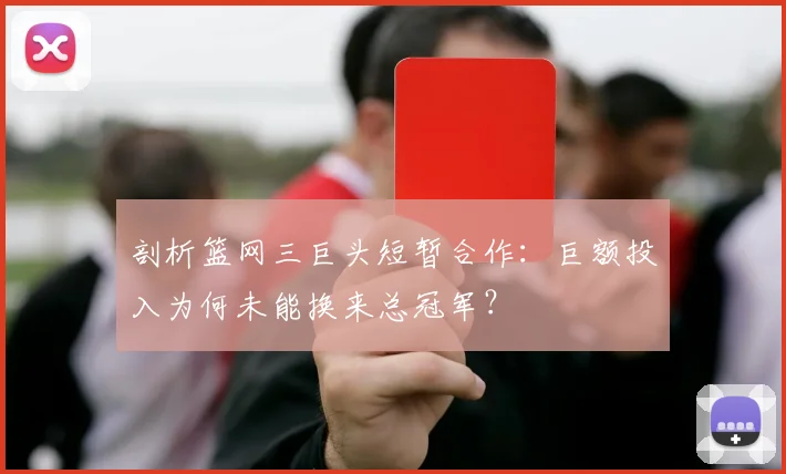 剖析篮网三巨头短暂合作：巨额投入为何未能换来总冠军？
