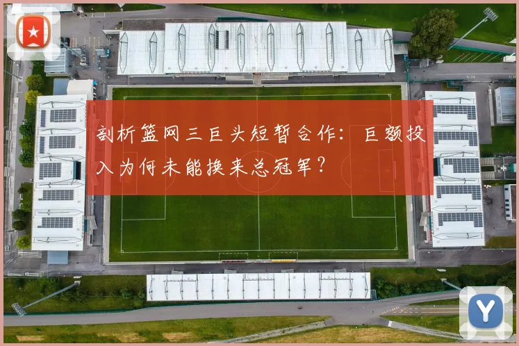 剖析篮网三巨头短暂合作：巨额投入为何未能换来总冠军？